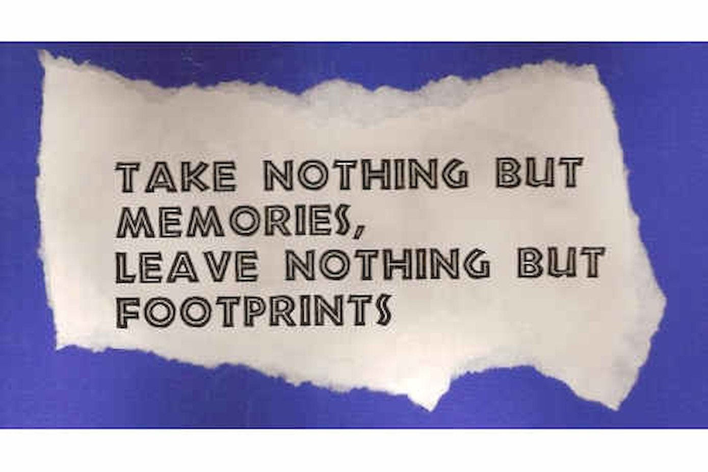Take nothing but memories, leave nothing but footprints.