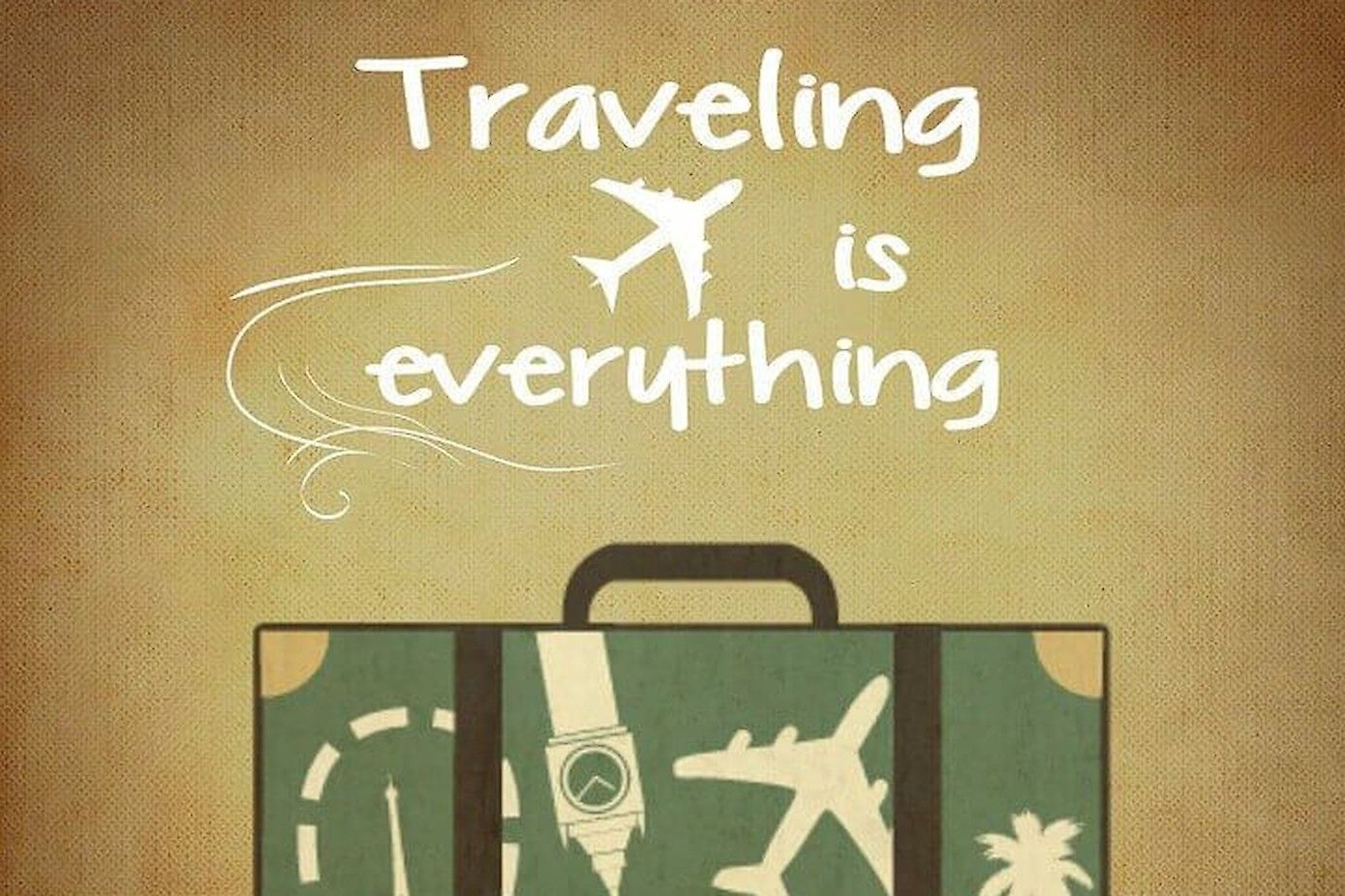 Traveling is everything!
